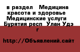  в раздел : Медицина, красота и здоровье » Медицинские услуги . Бурятия респ.,Улан-Удэ г.